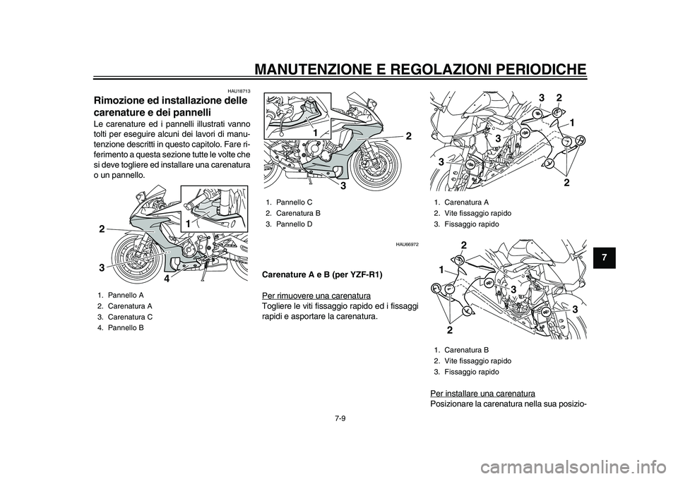 YAMAHA YZF-R1M 2015  Manuale duso (in Italian) MANUTENZIONE E REGOLAZIONI PERIODICHE
7-9
1
2
3
4
5
678
9
10
11
12
HAU18713
Rimozione ed installazione delle 
carenature e dei pannelliLe carenature ed i pannelli illustrati vanno
tolti per eseguire a