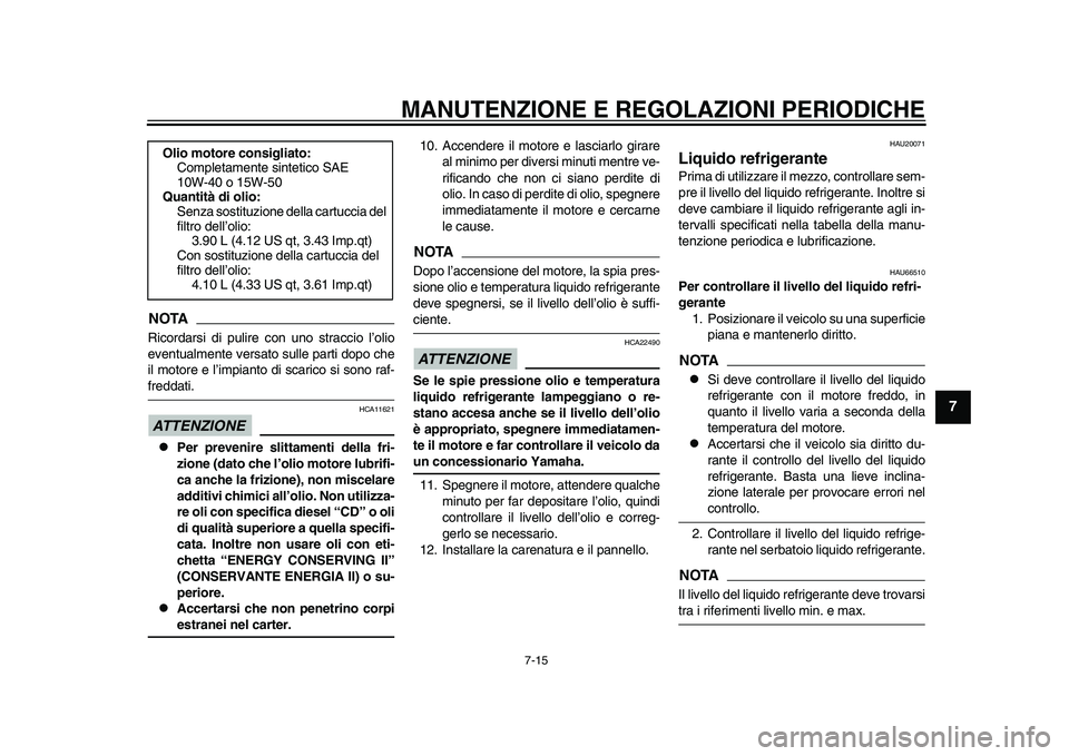 YAMAHA YZF-R1M 2015  Manuale duso (in Italian) MANUTENZIONE E REGOLAZIONI PERIODICHE
7-15
1
2
3
4
5
678
9
10
11
12
NOTARicordarsi di pulire con uno straccio l’olio
eventualmente versato sulle parti dopo che
il motore e l’impianto di scarico si