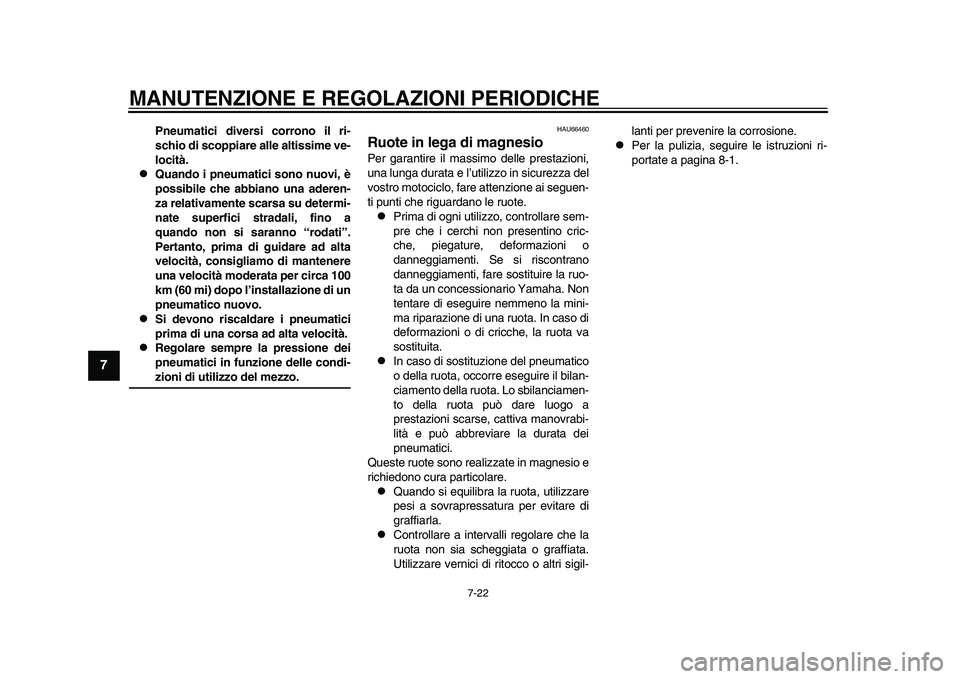 YAMAHA YZF-R1M 2015  Manuale duso (in Italian) MANUTENZIONE E REGOLAZIONI PERIODICHE
7-22
1
2
3
4
5
67
8
9
10
11
12
Pneumatici diversi corrono il ri-
schio di scoppiare alle altissime ve-
locità.

Quando i pneumatici sono nuovi, è
possibile c