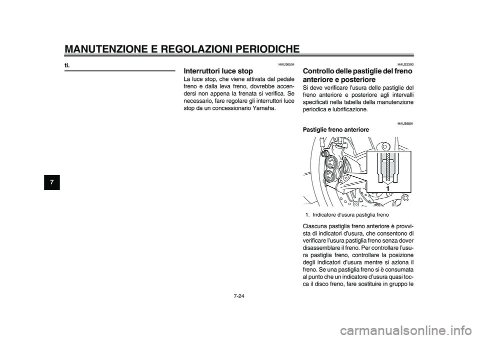 YAMAHA YZF-R1M 2015  Manuale duso (in Italian) MANUTENZIONE E REGOLAZIONI PERIODICHE
7-24
1
2
3
4
5
67
8
9
10
11
12
ti.
HAU36504
Interruttori luce stopLa luce stop, che viene attivata dal pedale
freno e dalla leva freno, dovrebbe accen-
dersi non 