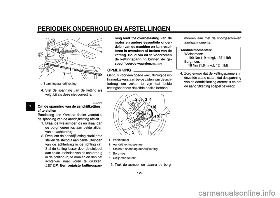YAMAHA YZF-R1M 2015 Manual de utilização (in Portuguese) PERIODIEK ONDERHOUD EN AFSTELLINGEN
7-26
1
2
3
4
5
67
8
9
10
11
12
4. Stel de spanning van de ketting als volgt bij als deze niet correct is.
DAU34318
Om de spanning van de aandrijfketting
af te stel YAMAHA YZF-R1M 2015 Manual de utilização (in Portuguese) PERIODIEK ONDERHOUD EN AFSTELLINGEN
7-26
1
2
3
4
5
67
8
9
10
11
12
4. Stel de spanning van de ketting als volgt bij als deze niet correct is.
DAU34318
Om de spanning van de aandrijfketting
af te stel