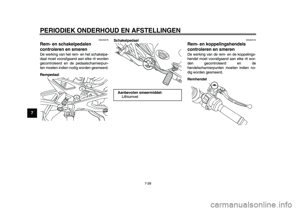 YAMAHA YZF-R1M 2015 Manual de utilização (in Portuguese) PERIODIEK ONDERHOUD EN AFSTELLINGEN
7-28
1
2
3
4
5
67
8
9
10
11
12
DAU44275
Rem- en schakelpedalen
controleren en smerenDe werking van het rem- en het schakelpe-
daal moet voorafgaand aan elke rit wo YAMAHA YZF-R1M 2015 Manual de utilização (in Portuguese) PERIODIEK ONDERHOUD EN AFSTELLINGEN
7-28
1
2
3
4
5
67
8
9
10
11
12
DAU44275
Rem- en schakelpedalen
controleren en smerenDe werking van het rem- en het schakelpe-
daal moet voorafgaand aan elke rit wo