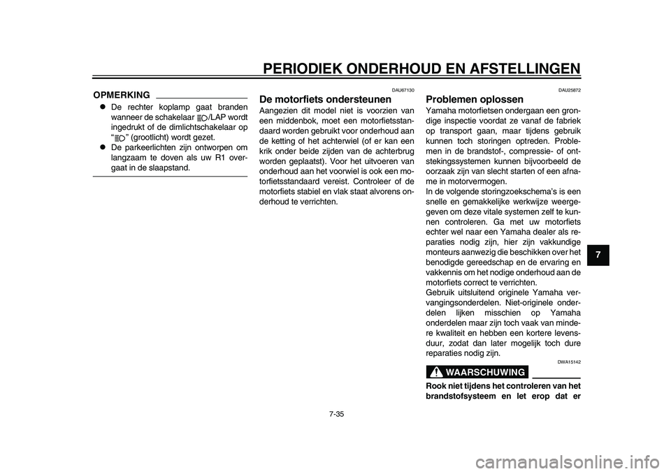 YAMAHA YZF-R1 2015 Instructieboekje (in Dutch) PERIODIEK ONDERHOUD EN AFSTELLINGEN
7-35
1
2
3
4
5
678
9
10
11
12
OPMERKING
De rechter koplamp gaat branden
wanneer de schakelaar /LAP wordt
ingedrukt of de di mlichtschakelaar op
“ ” (grootli YAMAHA YZF-R1 2015 Instructieboekje (in Dutch) PERIODIEK ONDERHOUD EN AFSTELLINGEN
7-35
1
2
3
4
5
678
9
10
11
12
OPMERKING
De rechter koplamp gaat branden
wanneer de schakelaar /LAP wordt
ingedrukt of de di mlichtschakelaar op
“ ” (grootli