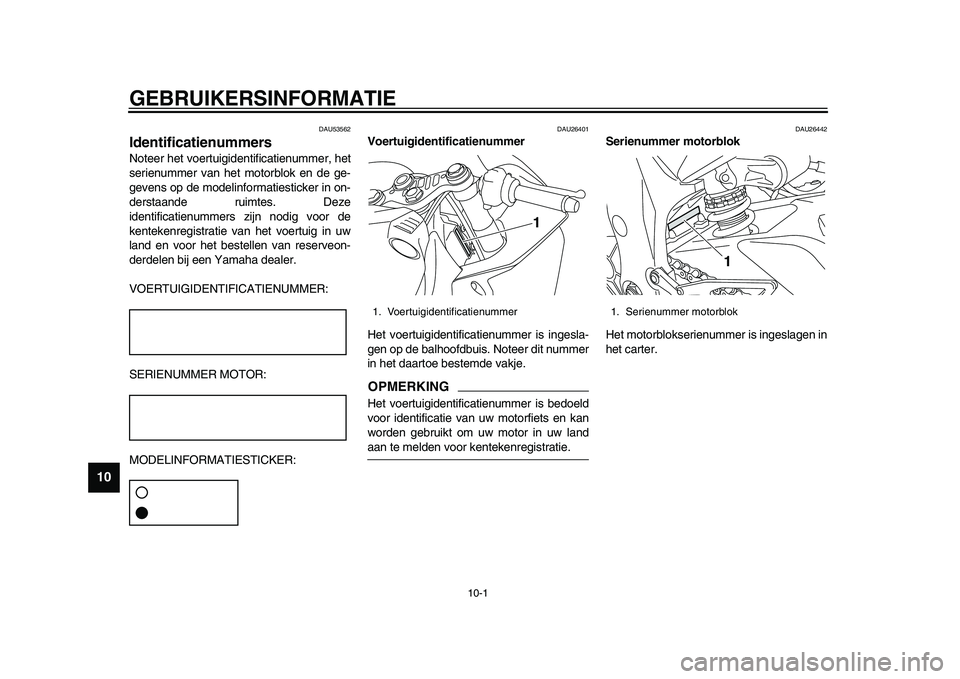 YAMAHA YZF-R1 2015 Instructieboekje (in Dutch) 10-1
1
2
3
4
5
6
7
8
910
11
12
GEBRUIKERSINFORMATIE
DAU53562
IdentificatienummersNoteer het voertuigidentificatienummer, het
serienummer van het motorblok en de ge-
gevens op de modelinformatiesticker YAMAHA YZF-R1 2015 Instructieboekje (in Dutch) 10-1
1
2
3
4
5
6
7
8
910
11
12
GEBRUIKERSINFORMATIE
DAU53562
IdentificatienummersNoteer het voertuigidentificatienummer, het
serienummer van het motorblok en de ge-
gevens op de modelinformatiesticker
