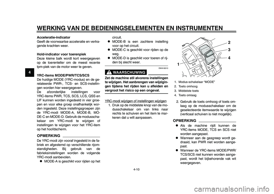 YAMAHA YZF-R1 2015 Instructieboekje (in Dutch) WERKING VAN DE BEDIENINGSELEMENTEN EN INSTRUMENTEN
4-10
1
2
34
5
6
7
8
9
10
11
12
Acceleratie-indicator
Geeft de voorwaartse acceleratie en vertra-
gende krachten weer.
Hold-indicator voor toerenpiek
YAMAHA YZF-R1 2015 Instructieboekje (in Dutch) WERKING VAN DE BEDIENINGSELEMENTEN EN INSTRUMENTEN
4-10
1
2
34
5
6
7
8
9
10
11
12
Acceleratie-indicator
Geeft de voorwaartse acceleratie en vertra-
gende krachten weer.
Hold-indicator voor toerenpiek