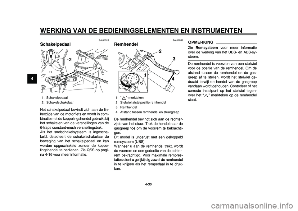 YAMAHA YZF-R1 2015 Instructieboekje (in Dutch) WERKING VAN DE BEDIENINGSELEMENTEN EN INSTRUMENTEN
4-30
1
2
34
5
6
7
8
9
10
11
12
DAU67010
SchakelpedaalHet schakelpedaal bevindt zich aan de lin-
kerzijde van de motorfiets en wordt in com-
binatie m YAMAHA YZF-R1 2015 Instructieboekje (in Dutch) WERKING VAN DE BEDIENINGSELEMENTEN EN INSTRUMENTEN
4-30
1
2
34
5
6
7
8
9
10
11
12
DAU67010
SchakelpedaalHet schakelpedaal bevindt zich aan de lin-
kerzijde van de motorfiets en wordt in com-
binatie m