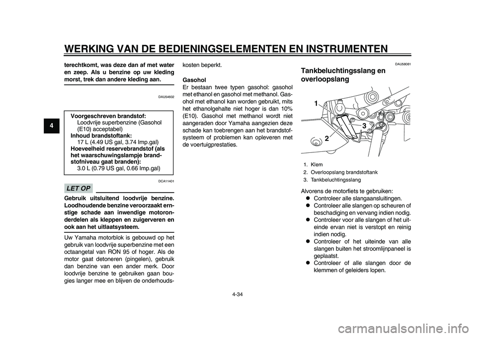 YAMAHA YZF-R1 2015 Instructieboekje (in Dutch) WERKING VAN DE BEDIENINGSELEMENTEN EN INSTRUMENTEN
4-34
1
2
34
5
6
7
8
9
10
11
12
terechtkomt, was deze dan af met water
en zeep. Als u benzine op uw kledingmorst, trek dan andere kleding aan.
DAU5460 YAMAHA YZF-R1 2015 Instructieboekje (in Dutch) WERKING VAN DE BEDIENINGSELEMENTEN EN INSTRUMENTEN
4-34
1
2
34
5
6
7
8
9
10
11
12
terechtkomt, was deze dan af met water
en zeep. Als u benzine op uw kledingmorst, trek dan andere kleding aan.
DAU5460
