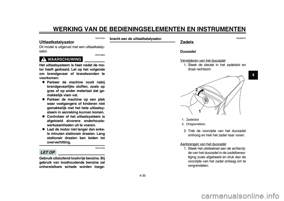 YAMAHA YZF-R1 2015 Instructieboekje (in Dutch) WERKING VAN DE BEDIENINGSELEMENTEN EN INSTRUMENTEN
4-35
1
2
345
6
7
8
9
10
11
12
DAU13434
UitlaatkatalysatorDit model is uitgerust met een uitlaatkataly-
sator.
WAARSCHUWING
DWA10863
Het uitlaatsystee YAMAHA YZF-R1 2015 Instructieboekje (in Dutch) WERKING VAN DE BEDIENINGSELEMENTEN EN INSTRUMENTEN
4-35
1
2
345
6
7
8
9
10
11
12
DAU13434
UitlaatkatalysatorDit model is uitgerust met een uitlaatkataly-
sator.
WAARSCHUWING
DWA10863
Het uitlaatsystee