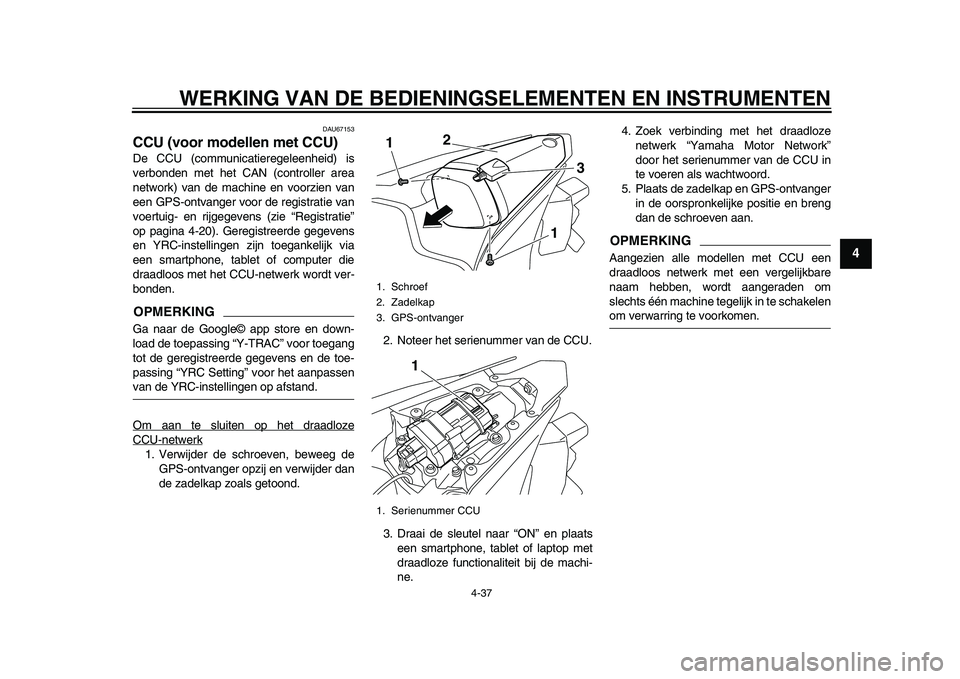 YAMAHA YZF-R1 2015 Instructieboekje (in Dutch) WERKING VAN DE BEDIENINGSELEMENTEN EN INSTRUMENTEN
4-37
1
2
345
6
7
8
9
10
11
12
DAU67153
CCU (voor modellen met CCU)De CCU (communicatieregeleenheid) is
verbonden met het CAN (controller area
network YAMAHA YZF-R1 2015 Instructieboekje (in Dutch) WERKING VAN DE BEDIENINGSELEMENTEN EN INSTRUMENTEN
4-37
1
2
345
6
7
8
9
10
11
12
DAU67153
CCU (voor modellen met CCU)De CCU (communicatieregeleenheid) is
verbonden met het CAN (controller area
network