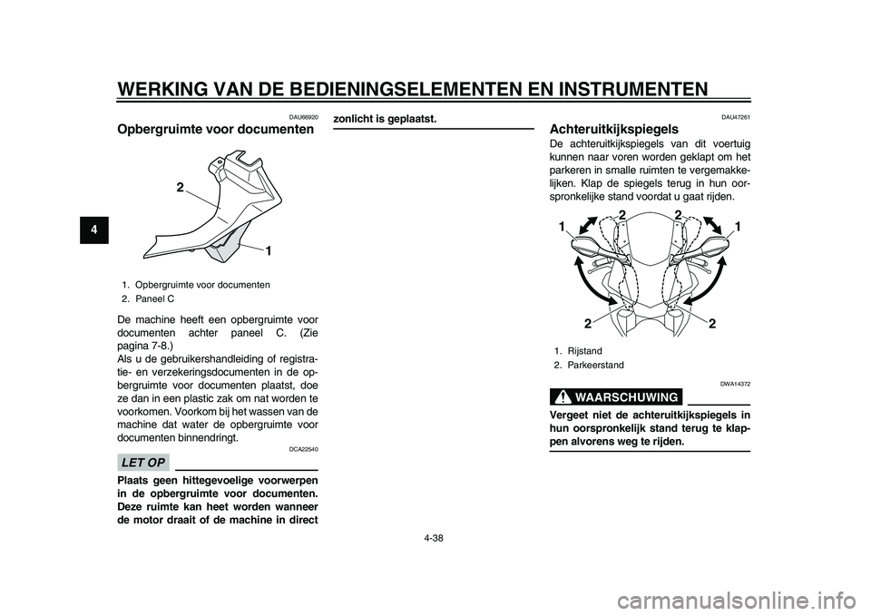 YAMAHA YZF-R1 2015 Instructieboekje (in Dutch) WERKING VAN DE BEDIENINGSELEMENTEN EN INSTRUMENTEN
4-38
1
2
34
5
6
7
8
9
10
11
12
DAU66920
Opbergruimte voor documentenDe machine heeft een opbergruimte voor
documenten achter paneel C. (Zie
pagina 7- YAMAHA YZF-R1 2015 Instructieboekje (in Dutch) WERKING VAN DE BEDIENINGSELEMENTEN EN INSTRUMENTEN
4-38
1
2
34
5
6
7
8
9
10
11
12
DAU66920
Opbergruimte voor documentenDe machine heeft een opbergruimte voor
documenten achter paneel C. (Zie
pagina 7-