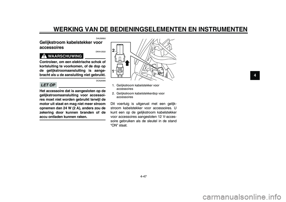 YAMAHA YZF-R1 2015 Instructieboekje (in Dutch) WERKING VAN DE BEDIENINGSELEMENTEN EN INSTRUMENTEN
4-47
1
2
345
6
7
8
9
10
11
12
DAU59950
Gelijkstroom kabelstekker voor
accessoires
WAARSCHUWING
DWA12532
Controleer, om een elektrische schok of
kort YAMAHA YZF-R1 2015 Instructieboekje (in Dutch) WERKING VAN DE BEDIENINGSELEMENTEN EN INSTRUMENTEN
4-47
1
2
345
6
7
8
9
10
11
12
DAU59950
Gelijkstroom kabelstekker voor
accessoires
WAARSCHUWING
DWA12532
Controleer, om een elektrische schok of
kort