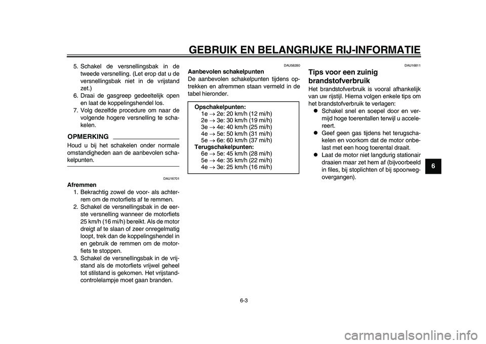 YAMAHA YZF-R1M 2015 Manual de utilização (in Portuguese) GEBRUIK EN BELANGRIJKE RIJ-INFORMATIE
6-3
1
2
3
4
567
8
9
10
11
12
5. Schakel de versnellingsbak in de tweede versnelling. (Let erop dat u de
versnellingsbak niet in de vrijstand
zet.)
6. Draai de gas YAMAHA YZF-R1M 2015 Manual de utilização (in Portuguese) GEBRUIK EN BELANGRIJKE RIJ-INFORMATIE
6-3
1
2
3
4
567
8
9
10
11
12
5. Schakel de versnellingsbak in de tweede versnelling. (Let erop dat u de
versnellingsbak niet in de vrijstand
zet.)
6. Draai de gas