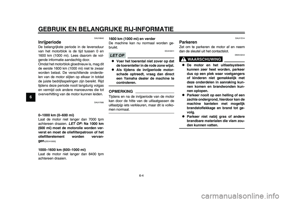 YAMAHA YZF-R1M 2015 Manual de utilização (in Portuguese) GEBRUIK EN BELANGRIJKE RIJ-INFORMATIE
6-4
1
2
3
4
56
7
8
9
10
11
12
DAU16842
InrijperiodeDe belangrijkste periode in de levensduur
van het motorblok is de tijd tussen 0 en
1600 km (1000 mi). Lees daar YAMAHA YZF-R1M 2015 Manual de utilização (in Portuguese) GEBRUIK EN BELANGRIJKE RIJ-INFORMATIE
6-4
1
2
3
4
56
7
8
9
10
11
12
DAU16842
InrijperiodeDe belangrijkste periode in de levensduur
van het motorblok is de tijd tussen 0 en
1600 km (1000 mi). Lees daar