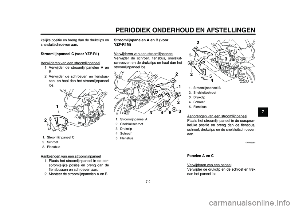 YAMAHA YZF-R1M 2015 Manual de utilização (in Portuguese) PERIODIEK ONDERHOUD EN AFSTELLINGEN
7-9
1
2
3
4
5
678
9
10
11
12
kelijke positie en breng dan de drukclips en
snelsluitschroeven aan.
Stroomlijnpaneel C (voor YZF-R1)
Verwijderen van een stroomlijnpan YAMAHA YZF-R1M 2015 Manual de utilização (in Portuguese) PERIODIEK ONDERHOUD EN AFSTELLINGEN
7-9
1
2
3
4
5
678
9
10
11
12
kelijke positie en breng dan de drukclips en
snelsluitschroeven aan.
Stroomlijnpaneel C (voor YZF-R1)
Verwijderen van een stroomlijnpan