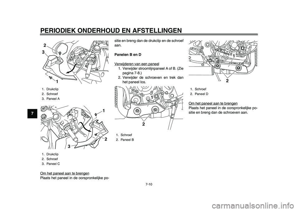 YAMAHA YZF-R1M 2015 Manual de utilização (in Portuguese) PERIODIEK ONDERHOUD EN AFSTELLINGEN
7-10
1
2
3
4
5
67
8
9
10
11
12
Om het paneel aan te brengenPlaats het paneel in de oorspronkelijke po- sitie en breng dan de drukclip en de schroef
aan.
Panelen B e YAMAHA YZF-R1M 2015 Manual de utilização (in Portuguese) PERIODIEK ONDERHOUD EN AFSTELLINGEN
7-10
1
2
3
4
5
67
8
9
10
11
12
Om het paneel aan te brengenPlaats het paneel in de oorspronkelijke po- sitie en breng dan de drukclip en de schroef
aan.
Panelen B e