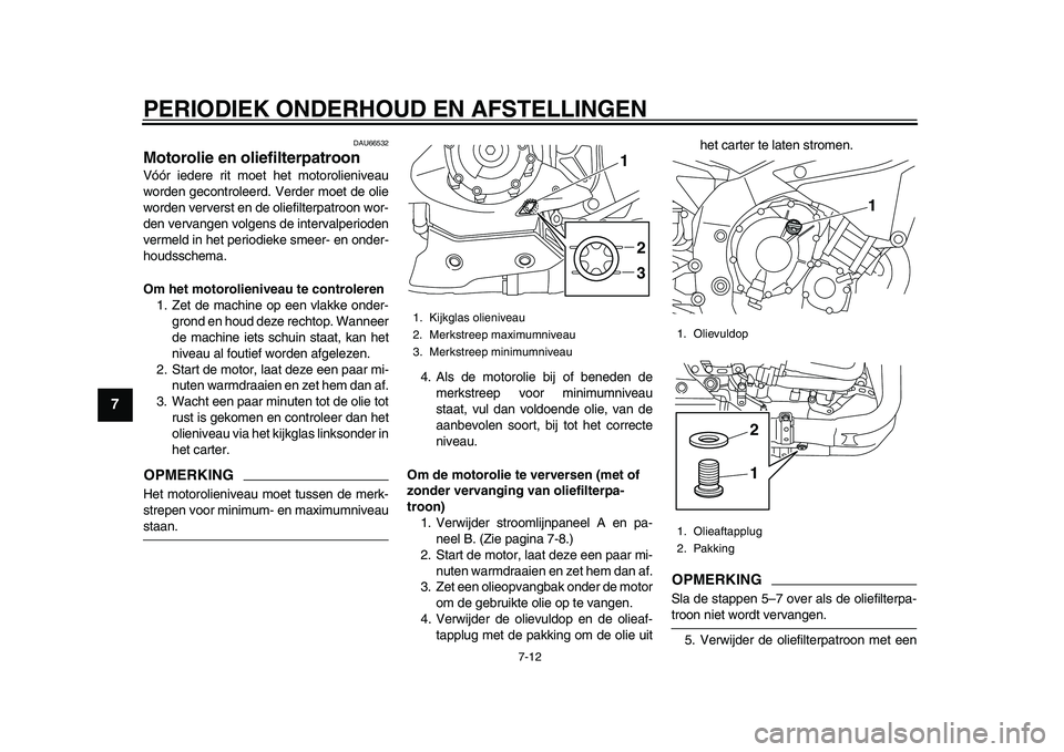 YAMAHA YZF-R1M 2015 Manual de utilização (in Portuguese) PERIODIEK ONDERHOUD EN AFSTELLINGEN
7-12
1
2
3
4
5
67
8
9
10
11
12
DAU66532
Motorolie en oliefilterpatroonVóór iedere rit moet het motorolieniveau
worden gecontroleerd. Verder moet de olie
worden ve YAMAHA YZF-R1M 2015 Manual de utilização (in Portuguese) PERIODIEK ONDERHOUD EN AFSTELLINGEN
7-12
1
2
3
4
5
67
8
9
10
11
12
DAU66532
Motorolie en oliefilterpatroonVóór iedere rit moet het motorolieniveau
worden gecontroleerd. Verder moet de olie
worden ve