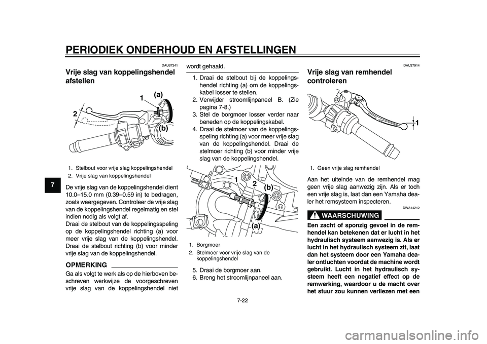 YAMAHA YZF-R1 2015 Instructieboekje (in Dutch) PERIODIEK ONDERHOUD EN AFSTELLINGEN
7-22
1
2
3
4
5
67
8
9
10
11
12
DAU67341
Vrije slag van koppelingshendel
afstellenDe vrije slag van de koppelingshendel dient
10.0–15.0 mm (0.39–0.59 in) te bed YAMAHA YZF-R1 2015 Instructieboekje (in Dutch) PERIODIEK ONDERHOUD EN AFSTELLINGEN
7-22
1
2
3
4
5
67
8
9
10
11
12
DAU67341
Vrije slag van koppelingshendel
afstellenDe vrije slag van de koppelingshendel dient
10.0–15.0 mm (0.39–0.59 in) te bed