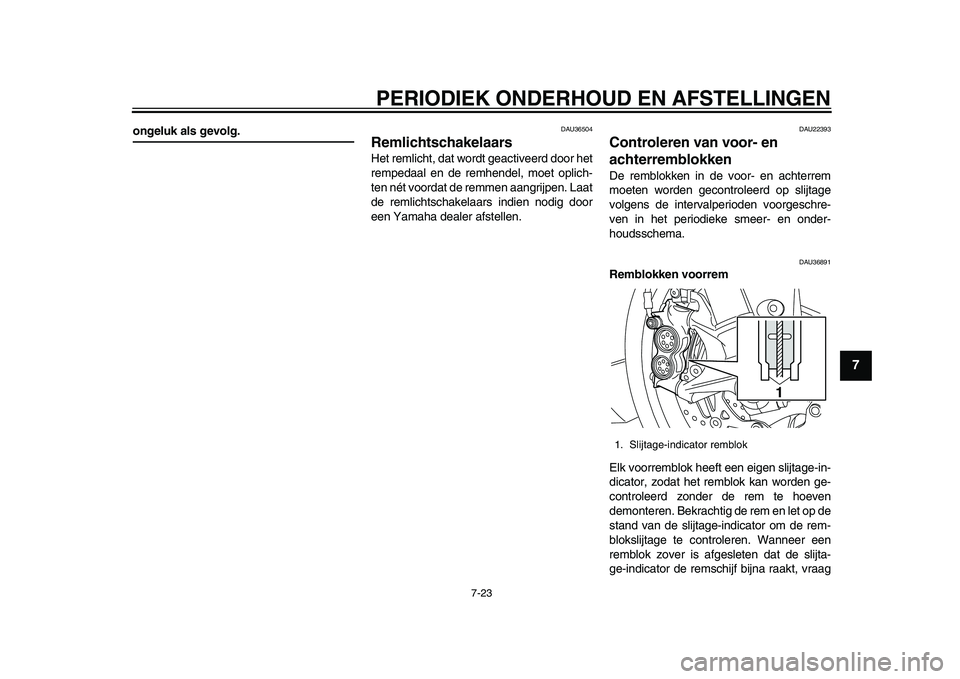 YAMAHA YZF-R1 2015 Instructieboekje (in Dutch) PERIODIEK ONDERHOUD EN AFSTELLINGEN
7-23
1
2
3
4
5
678
9
10
11
12
ongeluk als gevolg.
DAU36504
RemlichtschakelaarsHet remlicht, dat wordt geactiveerd door het
rempedaal en de remhendel, moet oplich-
t YAMAHA YZF-R1 2015 Instructieboekje (in Dutch) PERIODIEK ONDERHOUD EN AFSTELLINGEN
7-23
1
2
3
4
5
678
9
10
11
12
ongeluk als gevolg.
DAU36504
RemlichtschakelaarsHet remlicht, dat wordt geactiveerd door het
rempedaal en de remhendel, moet oplich-
t