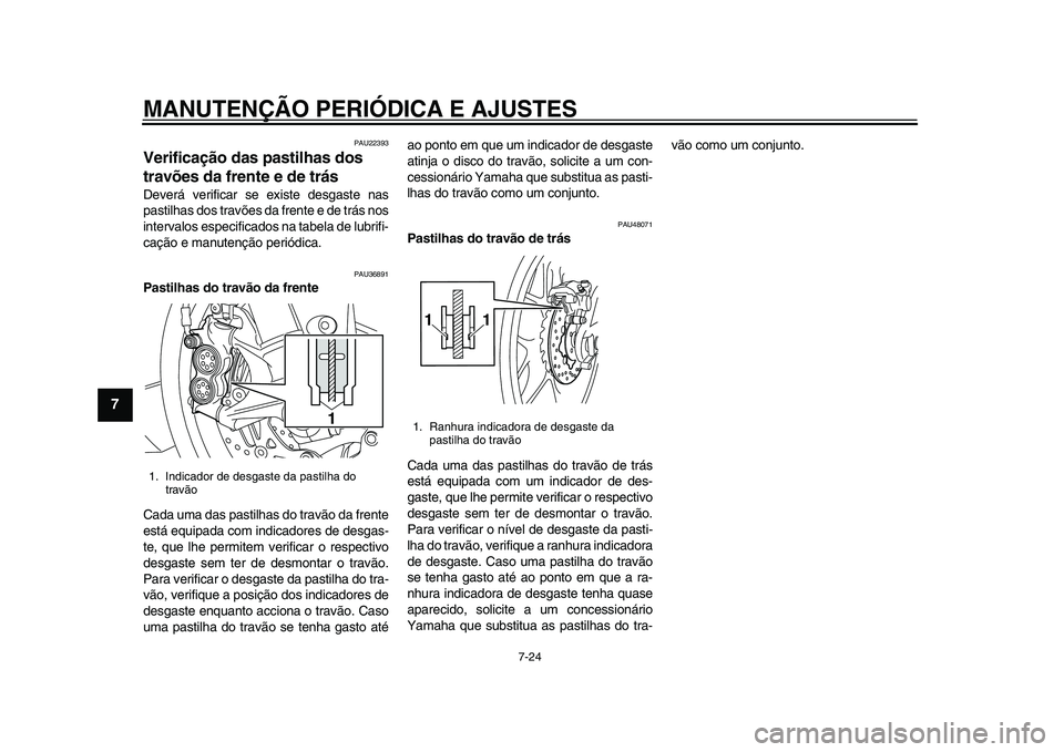 YAMAHA YZF-R1 2015 Manual de utilização (in Portuguese) MANUTENÇÃO PERIÓDICA E AJUSTES
7-24
1
2
3
4
5
67
8
9
10
11
12
PAU22393
Verificação das pastilhas dos
travões da frente e de trásDeverá verificar se existe desgaste nas
pastilhas dos travões YAMAHA YZF-R1 2015 Manual de utilização (in Portuguese) MANUTENÇÃO PERIÓDICA E AJUSTES
7-24
1
2
3
4
5
67
8
9
10
11
12
PAU22393
Verificação das pastilhas dos
travões da frente e de trásDeverá verificar se existe desgaste nas
pastilhas dos travões