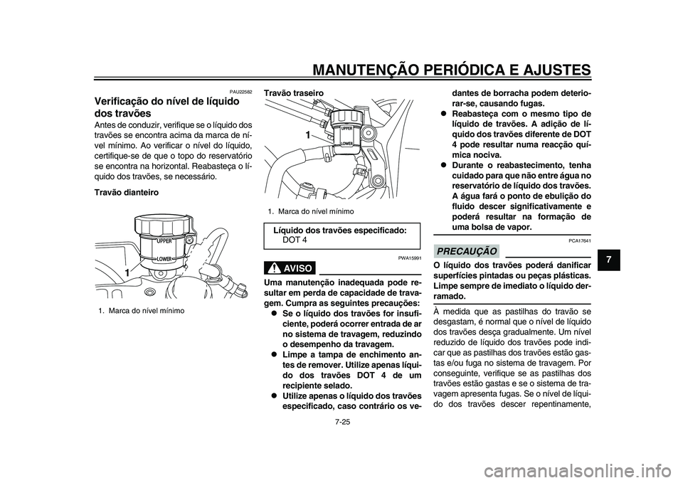 YAMAHA YZF-R1 2015 Manual de utilização (in Portuguese) MANUTENÇÃO PERIÓDICA E AJUSTES
7-25
1
2
3
4
5
678
9
10
11
12
PAU22582
Verificação do nível de líquido
dos travõesAntes de conduzir, verifique se o líquido dos
travões se encontra acima da m YAMAHA YZF-R1 2015 Manual de utilização (in Portuguese) MANUTENÇÃO PERIÓDICA E AJUSTES
7-25
1
2
3
4
5
678
9
10
11
12
PAU22582
Verificação do nível de líquido
dos travõesAntes de conduzir, verifique se o líquido dos
travões se encontra acima da m