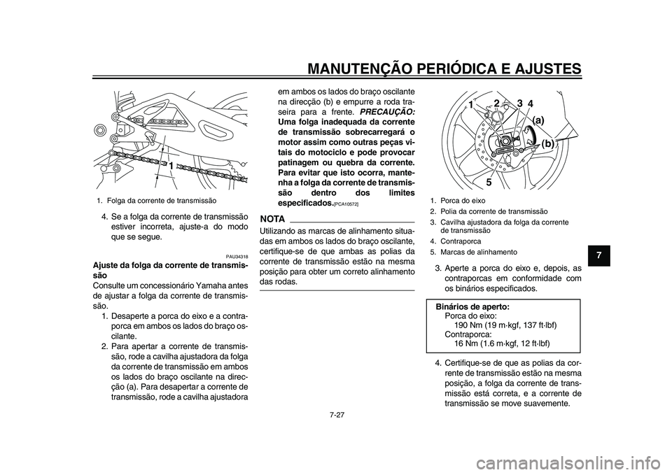 YAMAHA YZF-R1 2015 Manual de utilização (in Portuguese) MANUTENÇÃO PERIÓDICA E AJUSTES
7-27
1
2
3
4
5
678
9
10
11
12
4. Se a folga da corrente de transmissão estiver incorreta, ajuste-a do modo
que se segue.
PAU34318
Ajuste da folga da corrente de tran YAMAHA YZF-R1 2015 Manual de utilização (in Portuguese) MANUTENÇÃO PERIÓDICA E AJUSTES
7-27
1
2
3
4
5
678
9
10
11
12
4. Se a folga da corrente de transmissão estiver incorreta, ajuste-a do modo
que se segue.
PAU34318
Ajuste da folga da corrente de tran