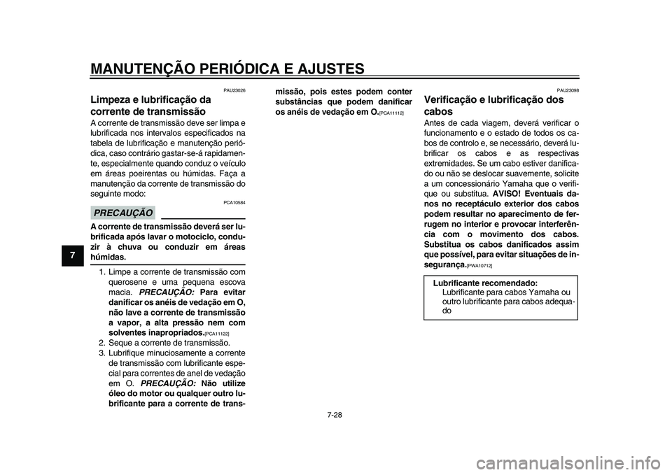 YAMAHA YZF-R1 2015 Manual de utilização (in Portuguese) MANUTENÇÃO PERIÓDICA E AJUSTES
7-28
1
2
3
4
5
67
8
9
10
11
12
PAU23026
Limpeza e lubrificação da
corrente de transmissãoA corrente de transmissão deve ser limpa e
lubrificada nos intervalos es YAMAHA YZF-R1 2015 Manual de utilização (in Portuguese) MANUTENÇÃO PERIÓDICA E AJUSTES
7-28
1
2
3
4
5
67
8
9
10
11
12
PAU23026
Limpeza e lubrificação da
corrente de transmissãoA corrente de transmissão deve ser limpa e
lubrificada nos intervalos es