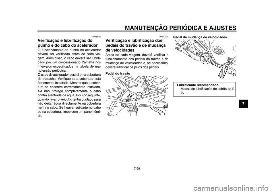 YAMAHA YZF-R1 2015 Manual de utilização (in Portuguese) MANUTENÇÃO PERIÓDICA E AJUSTES
7-29
1
2
3
4
5
678
9
10
11
12
PAU23115
Verificação e lubrificação do
punho e do cabo do aceleradorO funcionamento do punho do acelerador
deverá ser verificado a YAMAHA YZF-R1 2015 Manual de utilização (in Portuguese) MANUTENÇÃO PERIÓDICA E AJUSTES
7-29
1
2
3
4
5
678
9
10
11
12
PAU23115
Verificação e lubrificação do
punho e do cabo do aceleradorO funcionamento do punho do acelerador
deverá ser verificado a