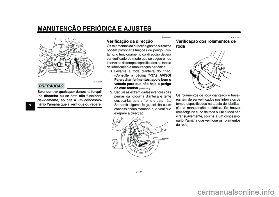 YAMAHA YZF-R1 2015 Manual de utilização (in Portuguese) MANUTENÇÃO PERIÓDICA E AJUSTES
7-32
1
2
3
4
5
67
8
9
10
11
12
PRECAUÇÃO
PCA10591
Se encontrar quaisquer danos na forqui-
lha dianteira ou se esta não funcionar
devidamente, solicite a um concess YAMAHA YZF-R1 2015 Manual de utilização (in Portuguese) MANUTENÇÃO PERIÓDICA E AJUSTES
7-32
1
2
3
4
5
67
8
9
10
11
12
PRECAUÇÃO
PCA10591
Se encontrar quaisquer danos na forqui-
lha dianteira ou se esta não funcionar
devidamente, solicite a um concess