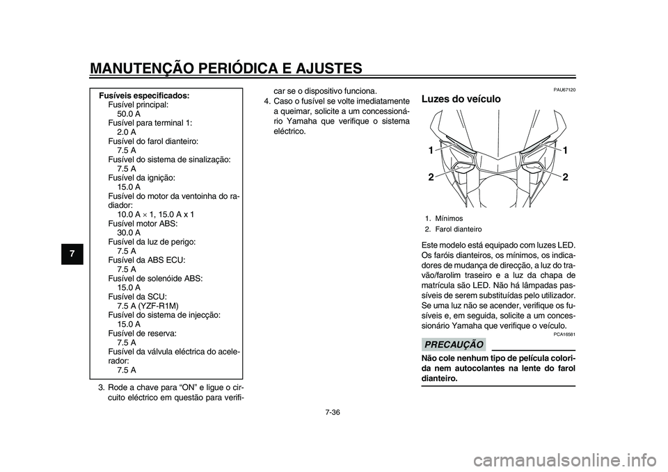 YAMAHA YZF-R1 2015 Manual de utilização (in Portuguese) MANUTENÇÃO PERIÓDICA E AJUSTES
7-36
1
2
3
4
5
67
8
9
10
11
12
3. Rode a chave para “ON” e ligue o cir- cuito eléctrico em questão para verifi- car se o dispositivo funciona.
4. Caso o fusíve YAMAHA YZF-R1 2015 Manual de utilização (in Portuguese) MANUTENÇÃO PERIÓDICA E AJUSTES
7-36
1
2
3
4
5
67
8
9
10
11
12
3. Rode a chave para “ON” e ligue o cir- cuito eléctrico em questão para verifi- car se o dispositivo funciona.
4. Caso o fusíve