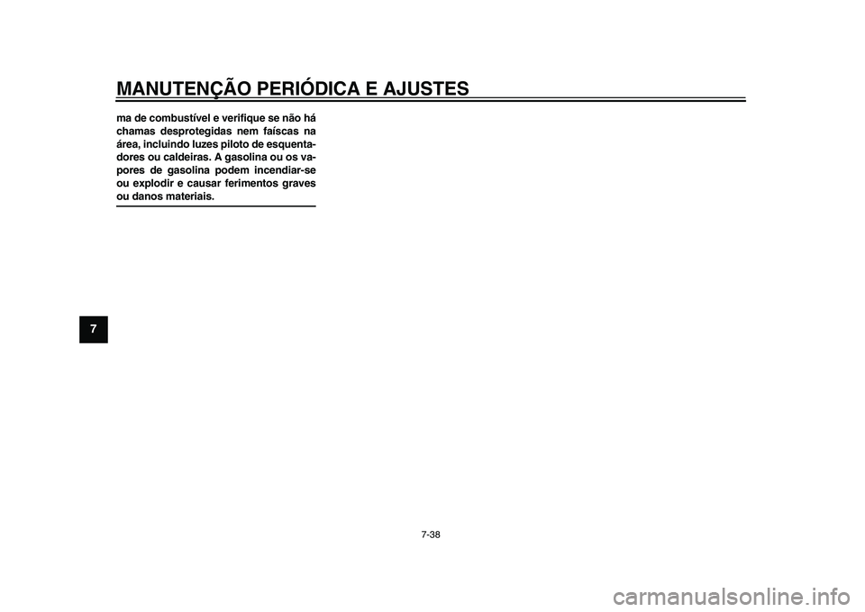 YAMAHA YZF-R1 2015 Manual de utilização (in Portuguese) MANUTENÇÃO PERIÓDICA E AJUSTES
7-38
1
2
3
4
5
67
8
9
10
11
12
ma de combustível e verifique se não há
chamas desprotegidas nem faíscas na
área, incluindo luzes piloto de esquenta-
dores ou cal YAMAHA YZF-R1 2015 Manual de utilização (in Portuguese) MANUTENÇÃO PERIÓDICA E AJUSTES
7-38
1
2
3
4
5
67
8
9
10
11
12
ma de combustível e verifique se não há
chamas desprotegidas nem faíscas na
área, incluindo luzes piloto de esquenta-
dores ou cal
