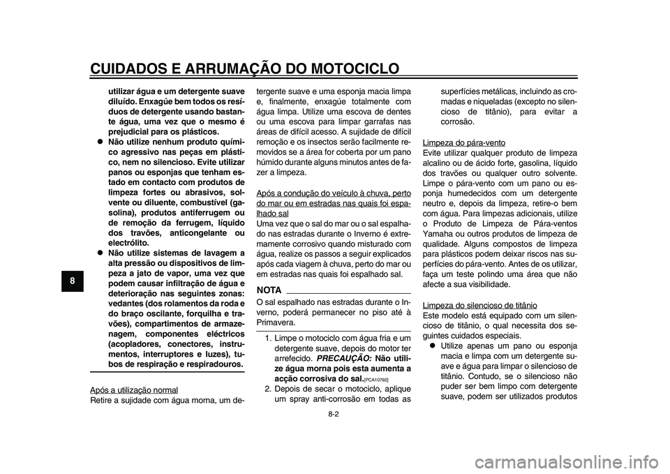 YAMAHA YZF-R1 2015 Manual de utilização (in Portuguese) CUIDADOS E ARRUMAÇÃO DO MOTOCICLO
8-2
1
2
3
4
5
6
78
9
10
11
12
utilizar água e um detergente suave
diluído. Enxagúe bem todos os resí-
duos de detergente usando bastan-
te água, uma vez que o YAMAHA YZF-R1 2015 Manual de utilização (in Portuguese) CUIDADOS E ARRUMAÇÃO DO MOTOCICLO
8-2
1
2
3
4
5
6
78
9
10
11
12
utilizar água e um detergente suave
diluído. Enxagúe bem todos os resí-
duos de detergente usando bastan-
te água, uma vez que o