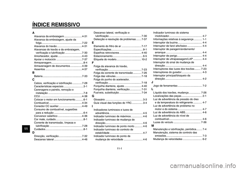 YAMAHA YZF-R1 2015 Manual de utilização (in Portuguese) 11-1
1
2
3
4
5
6
7
8
9
1011
12
ÍNDICE REMISSIVOAAlavanca da embraiagem ........................4-31
Alavanca da embraiagem, ajuste da folga .......................................................7-2 YAMAHA YZF-R1 2015 Manual de utilização (in Portuguese) 11-1
1
2
3
4
5
6
7
8
9
1011
12
ÍNDICE REMISSIVOAAlavanca da embraiagem ........................4-31
Alavanca da embraiagem, ajuste da folga .......................................................7-2
