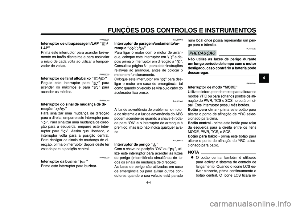 YAMAHA YZF-R1 2015 Manual de utilização (in Portuguese) FUNÇÕES DOS CONTROLOS E INSTRUMENTOS
4-4
1
2
345
6
7
8
9
10
11
12
PAU66091
Interruptor de ultrapassagem/LAP “ /
LAP”
Prima este interruptor para acender breve-
mente os faróis diante iros e par YAMAHA YZF-R1 2015 Manual de utilização (in Portuguese) FUNÇÕES DOS CONTROLOS E INSTRUMENTOS
4-4
1
2
345
6
7
8
9
10
11
12
PAU66091
Interruptor de ultrapassagem/LAP “ /
LAP”
Prima este interruptor para acender breve-
mente os faróis diante iros e par