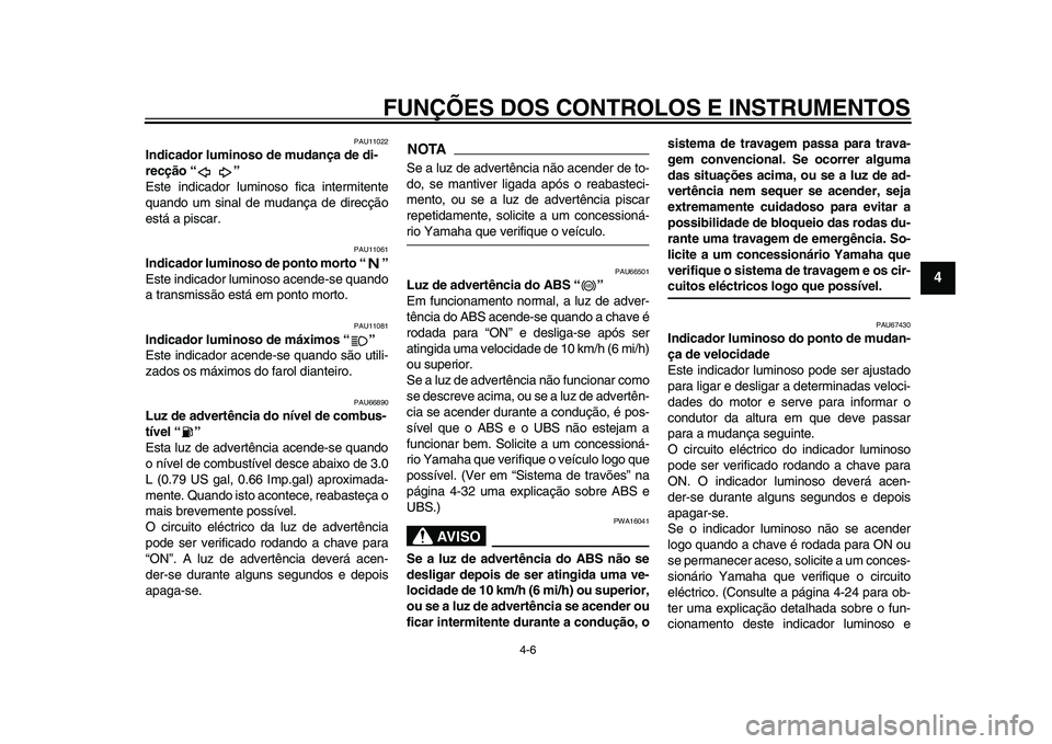 YAMAHA YZF-R1 2015 Manual de utilização (in Portuguese) FUNÇÕES DOS CONTROLOS E INSTRUMENTOS
4-6
1
2
345
6
7
8
9
10
11
12
PAU11022
Indicador luminoso de mudança de di-
recção “ ”
Este indicador luminoso fica intermitente
quando um sinal de mudanç YAMAHA YZF-R1 2015 Manual de utilização (in Portuguese) FUNÇÕES DOS CONTROLOS E INSTRUMENTOS
4-6
1
2
345
6
7
8
9
10
11
12
PAU11022
Indicador luminoso de mudança de di-
recção “ ”
Este indicador luminoso fica intermitente
quando um sinal de mudanç