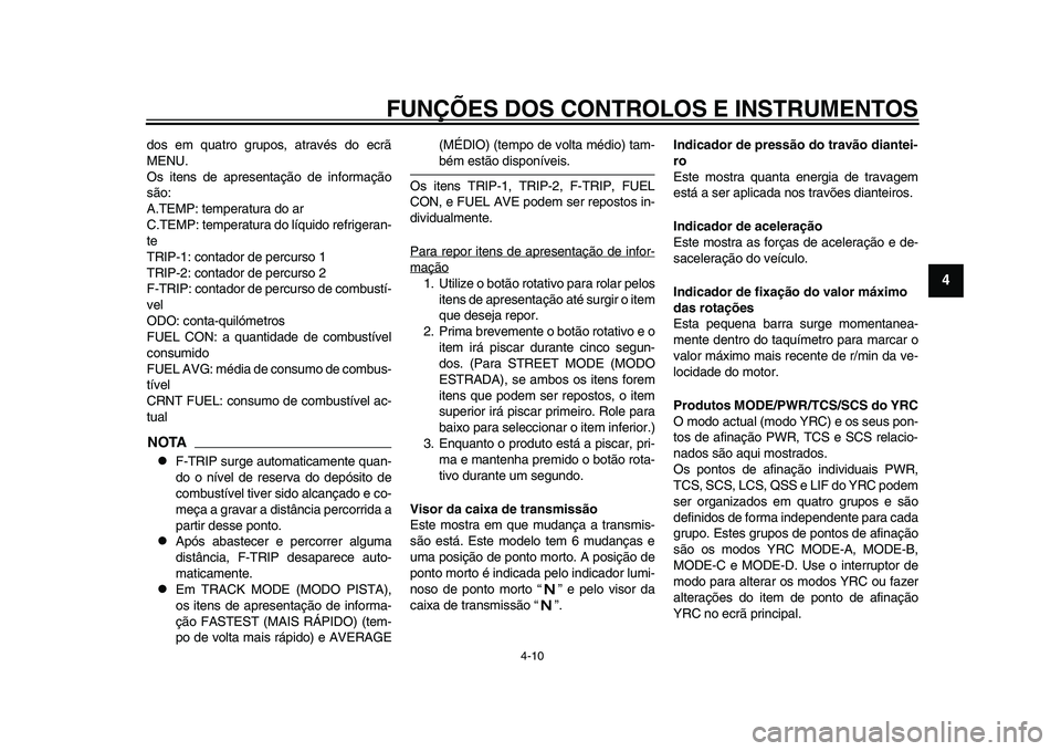 YAMAHA YZF-R1 2015 Manual de utilização (in Portuguese) FUNÇÕES DOS CONTROLOS E INSTRUMENTOS
4-10
1
2
345
6
7
8
9
10
11
12
dos em quatro grupos, através do ecrã
MENU.
Os itens de apresentação de informação
são:
A.TEMP: temperatura do ar
C.TEMP: te YAMAHA YZF-R1 2015 Manual de utilização (in Portuguese) FUNÇÕES DOS CONTROLOS E INSTRUMENTOS
4-10
1
2
345
6
7
8
9
10
11
12
dos em quatro grupos, através do ecrã
MENU.
Os itens de apresentação de informação
são:
A.TEMP: temperatura do ar
C.TEMP: te