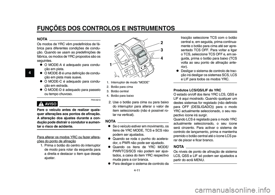YAMAHA YZF-R1 2015 Manual de utilização (in Portuguese) FUNÇÕES DOS CONTROLOS E INSTRUMENTOS
4-11
1
2
34
5
6
7
8
9
10
11
12
NOTAOs modos de YRC vêm predefinidos de fá-
brica para diferentes condições de condu-
ção. Quando se usam as predefinições YAMAHA YZF-R1 2015 Manual de utilização (in Portuguese) FUNÇÕES DOS CONTROLOS E INSTRUMENTOS
4-11
1
2
34
5
6
7
8
9
10
11
12
NOTAOs modos de YRC vêm predefinidos de fá-
brica para diferentes condições de condu-
ção. Quando se usam as predefinições