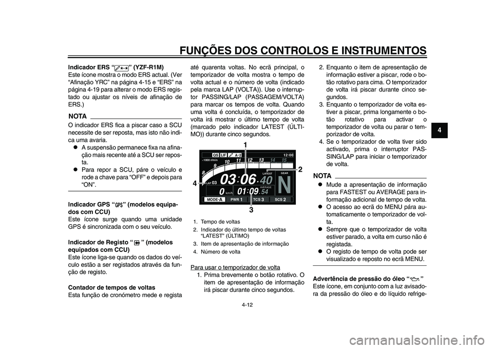 YAMAHA YZF-R1 2015 Manual de utilização (in Portuguese) FUNÇÕES DOS CONTROLOS E INSTRUMENTOS
4-12
1
2
345
6
7
8
9
10
11
12
Indicador ERS “ ” (YZF-R1M)
Este ícone mostra o modo ERS actual. (Ver
“Afinação YRC” na página 4-15 e “ERS” na
pág YAMAHA YZF-R1 2015 Manual de utilização (in Portuguese) FUNÇÕES DOS CONTROLOS E INSTRUMENTOS
4-12
1
2
345
6
7
8
9
10
11
12
Indicador ERS “ ” (YZF-R1M)
Este ícone mostra o modo ERS actual. (Ver
“Afinação YRC” na página 4-15 e “ERS” na
pág