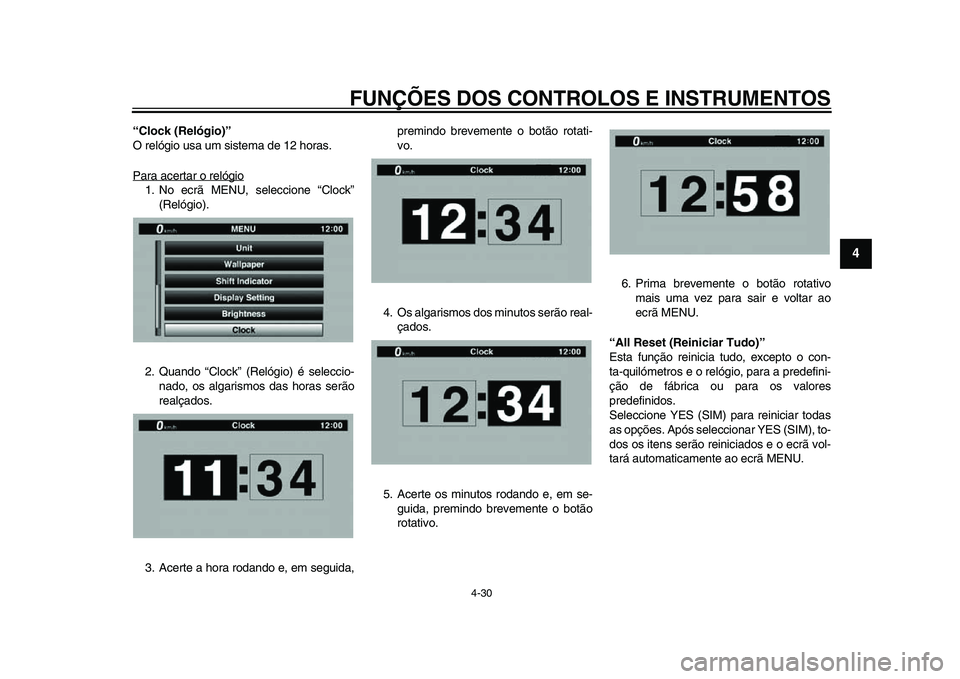 YAMAHA YZF-R1 2015  Manual de utilização (in Portuguese) FUNÇÕES DOS CONTROLOS E INSTRUMENTOS
4-30
1
2
345
6
7
8
9
10
11
12
“Clock (Relógio)”
O relógio usa um sistema de 12 horas.
Para acertar o relógio1. No ecrã MENU, seleccione “Clock” (Rel�