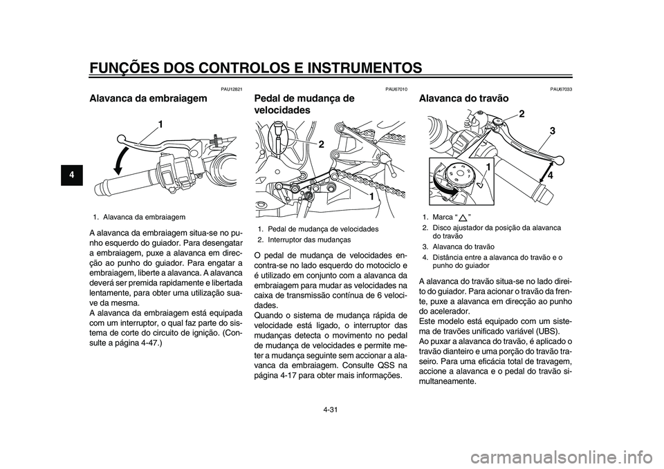 YAMAHA YZF-R1 2015 Manual de utilização (in Portuguese) FUNÇÕES DOS CONTROLOS E INSTRUMENTOS
4-31
1
2
34
5
6
7
8
9
10
11
12
PAU12821
Alavanca da embraiagemA alavanca da embraiagem situa-se no pu-
nho esquerdo do guiador. Para desengatar
a embraiagem, pux YAMAHA YZF-R1 2015 Manual de utilização (in Portuguese) FUNÇÕES DOS CONTROLOS E INSTRUMENTOS
4-31
1
2
34
5
6
7
8
9
10
11
12
PAU12821
Alavanca da embraiagemA alavanca da embraiagem situa-se no pu-
nho esquerdo do guiador. Para desengatar
a embraiagem, pux