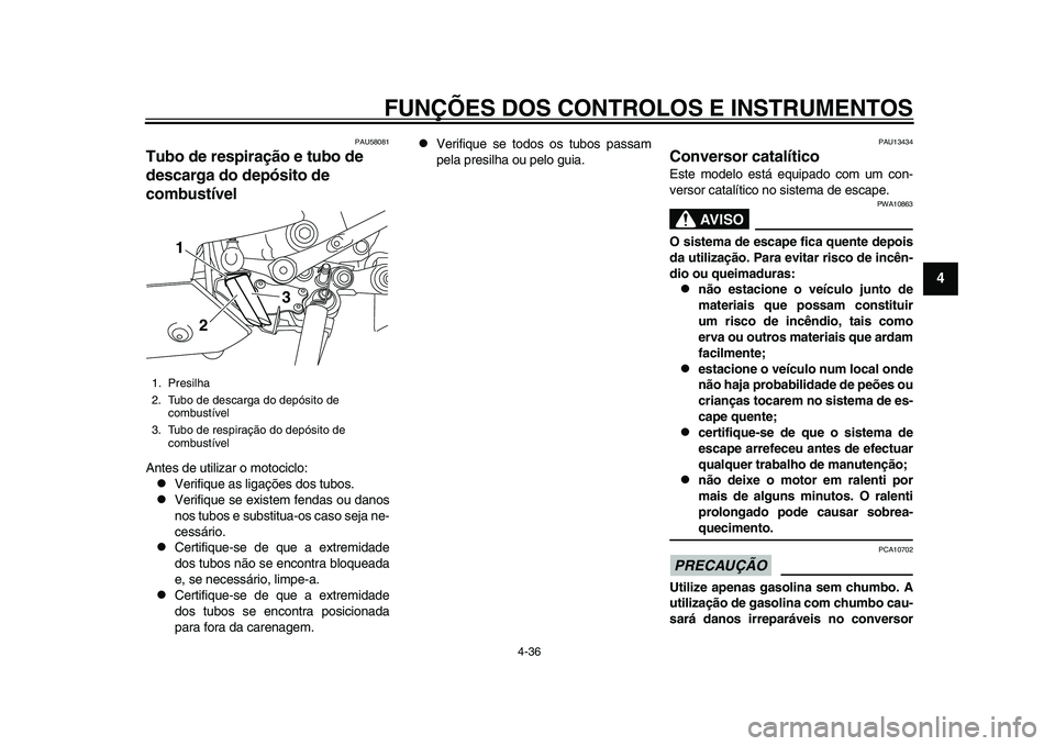YAMAHA YZF-R1 2015 Manual de utilização (in Portuguese) FUNÇÕES DOS CONTROLOS E INSTRUMENTOS
4-36
1
2
345
6
7
8
9
10
11
12
PAU58081
Tubo de respiração e tubo de
descarga do depósito de
combustívelAntes de utilizar o motociclo:
Verifique as liga YAMAHA YZF-R1 2015 Manual de utilização (in Portuguese) FUNÇÕES DOS CONTROLOS E INSTRUMENTOS
4-36
1
2
345
6
7
8
9
10
11
12
PAU58081
Tubo de respiração e tubo de
descarga do depósito de
combustívelAntes de utilizar o motociclo:
Verifique as liga