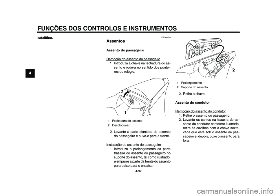 YAMAHA YZF-R1 2015 Manual de utilização (in Portuguese) FUNÇÕES DOS CONTROLOS E INSTRUMENTOS
4-37
1
2
34
5
6
7
8
9
10
11
12
catalítico.
PAU66570
AssentosAssento do passageiro
Remoção do assento do passageiro1. Introduza a chave na fechadura do as- sen YAMAHA YZF-R1 2015 Manual de utilização (in Portuguese) FUNÇÕES DOS CONTROLOS E INSTRUMENTOS
4-37
1
2
34
5
6
7
8
9
10
11
12
catalítico.
PAU66570
AssentosAssento do passageiro
Remoção do assento do passageiro1. Introduza a chave na fechadura do as- sen