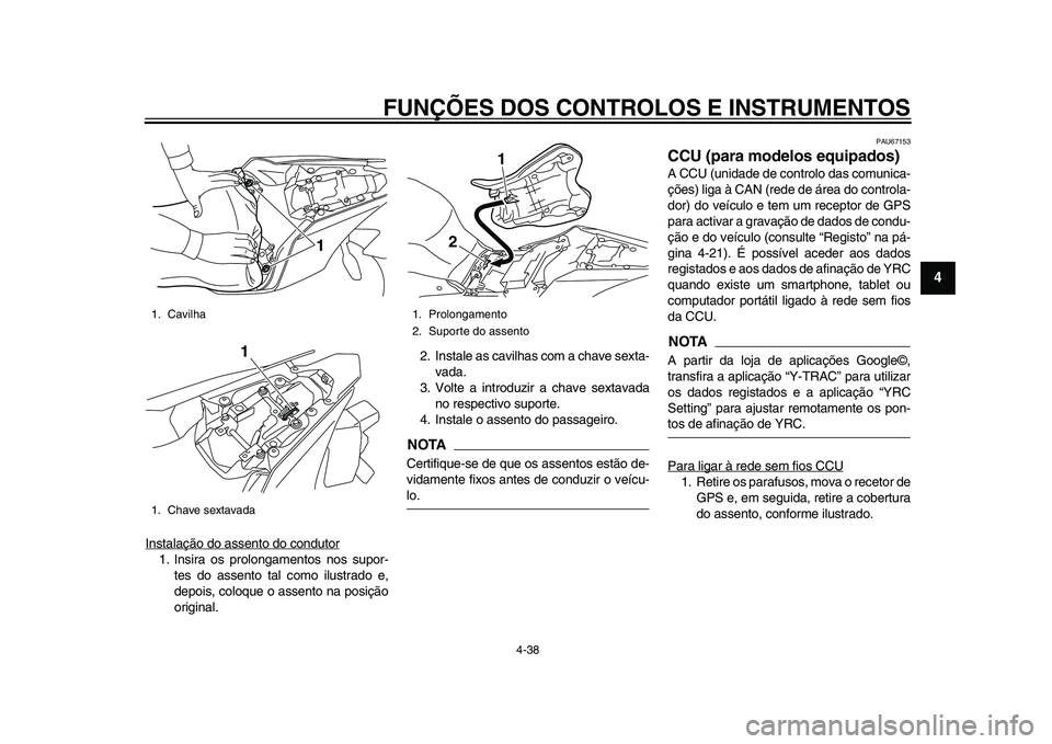 YAMAHA YZF-R1 2015 Manual de utilização (in Portuguese) FUNÇÕES DOS CONTROLOS E INSTRUMENTOS
4-38
1
2
345
6
7
8
9
10
11
12
Instalação do assento do condutor1. Insira os prolongamentos nos supor- tes do assento tal como ilustrado e,
depois, coloque o as YAMAHA YZF-R1 2015 Manual de utilização (in Portuguese) FUNÇÕES DOS CONTROLOS E INSTRUMENTOS
4-38
1
2
345
6
7
8
9
10
11
12
Instalação do assento do condutor1. Insira os prolongamentos nos supor- tes do assento tal como ilustrado e,
depois, coloque o as