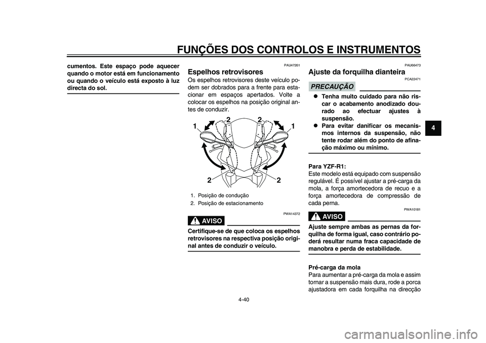 YAMAHA YZF-R1 2015 Manual de utilização (in Portuguese) FUNÇÕES DOS CONTROLOS E INSTRUMENTOS
4-40
1
2
345
6
7
8
9
10
11
12
cumentos. Este espaço pode aquecer
quando o motor está em funcionamento
ou quando o veículo está exposto à luzdirecta do sol.
YAMAHA YZF-R1 2015 Manual de utilização (in Portuguese) FUNÇÕES DOS CONTROLOS E INSTRUMENTOS
4-40
1
2
345
6
7
8
9
10
11
12
cumentos. Este espaço pode aquecer
quando o motor está em funcionamento
ou quando o veículo está exposto à luzdirecta do sol.