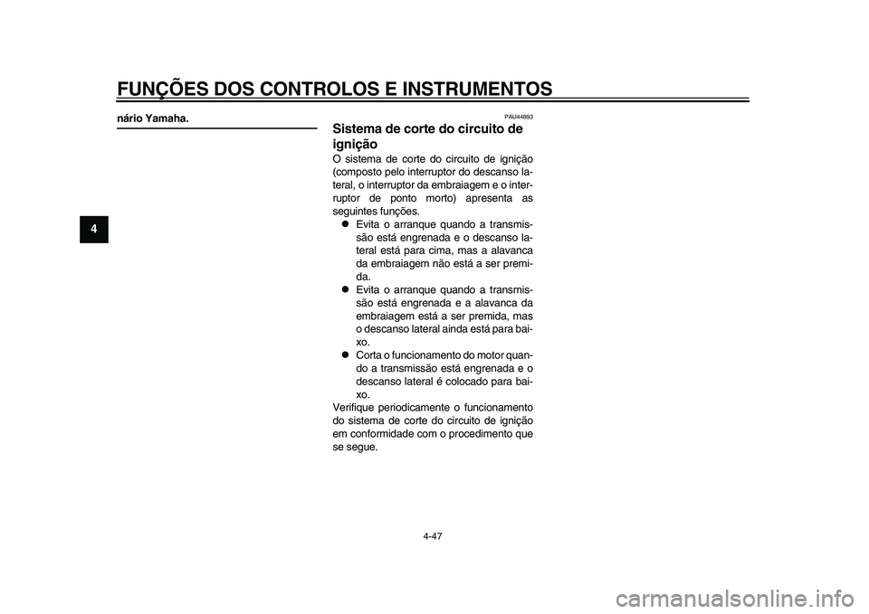 YAMAHA YZF-R1 2015 Manual de utilização (in Portuguese) FUNÇÕES DOS CONTROLOS E INSTRUMENTOS
4-47
1
2
34
5
6
7
8
9
10
11
12
nário Yamaha.
PAU44893
Sistema de corte do circuito de
igniçãoO sistema de corte do circuito de ignição
(composto pelo inter YAMAHA YZF-R1 2015 Manual de utilização (in Portuguese) FUNÇÕES DOS CONTROLOS E INSTRUMENTOS
4-47
1
2
34
5
6
7
8
9
10
11
12
nário Yamaha.
PAU44893
Sistema de corte do circuito de
igniçãoO sistema de corte do circuito de ignição
(composto pelo inter