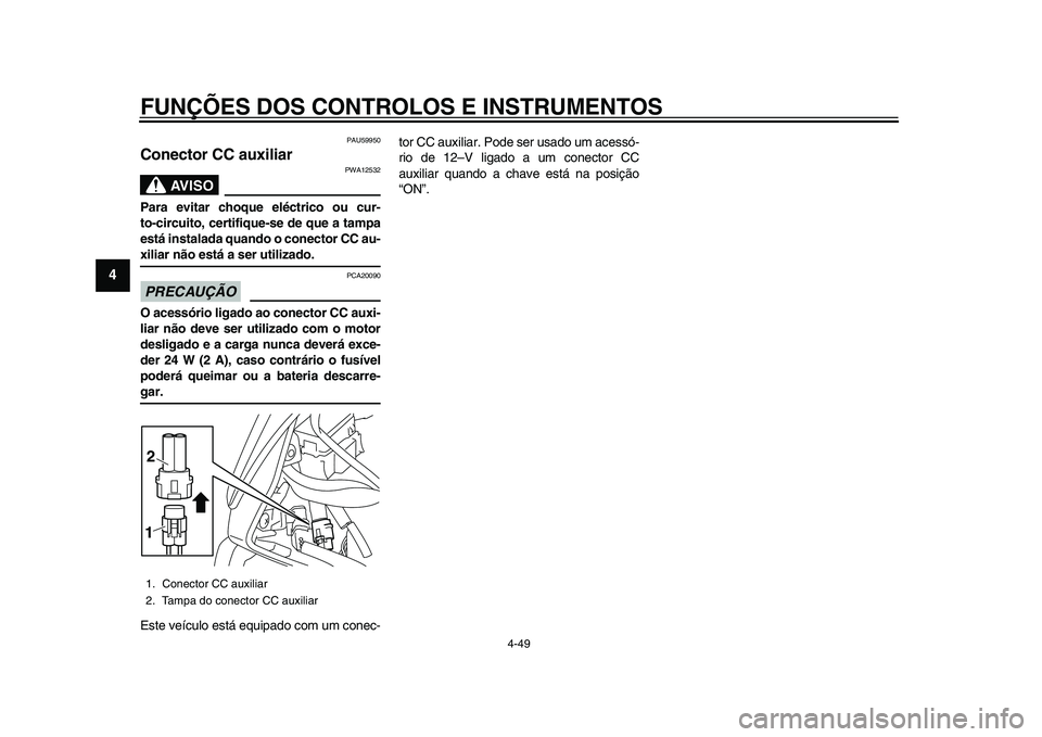 YAMAHA YZF-R1 2015 Manual de utilização (in Portuguese) FUNÇÕES DOS CONTROLOS E INSTRUMENTOS
4-49
1
2
34
5
6
7
8
9
10
11
12
PAU59950
Conector CC auxiliar
AVISO
PWA12532
Para evitar choque eléctrico ou cur-
to-circuito, certifique-se de que a tampa
está YAMAHA YZF-R1 2015 Manual de utilização (in Portuguese) FUNÇÕES DOS CONTROLOS E INSTRUMENTOS
4-49
1
2
34
5
6
7
8
9
10
11
12
PAU59950
Conector CC auxiliar
AVISO
PWA12532
Para evitar choque eléctrico ou cur-
to-circuito, certifique-se de que a tampa
está