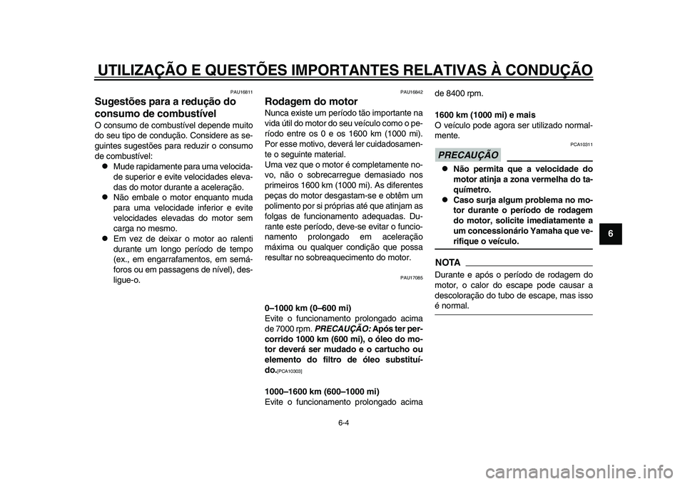 YAMAHA YZF-R1 2015 Manual de utilização (in Portuguese) UTILIZAÇÃO E QUESTÕES IMPORTANTES RELATIVAS À CONDUÇÃO
6-4
1
2
3
4
567
8
9
10
11
12
PAU16811
Sugestões para a redução do
consumo de combustívelO consumo de combustível depende muito
do seu YAMAHA YZF-R1 2015 Manual de utilização (in Portuguese) UTILIZAÇÃO E QUESTÕES IMPORTANTES RELATIVAS À CONDUÇÃO
6-4
1
2
3
4
567
8
9
10
11
12
PAU16811
Sugestões para a redução do
consumo de combustívelO consumo de combustível depende muito
do seu