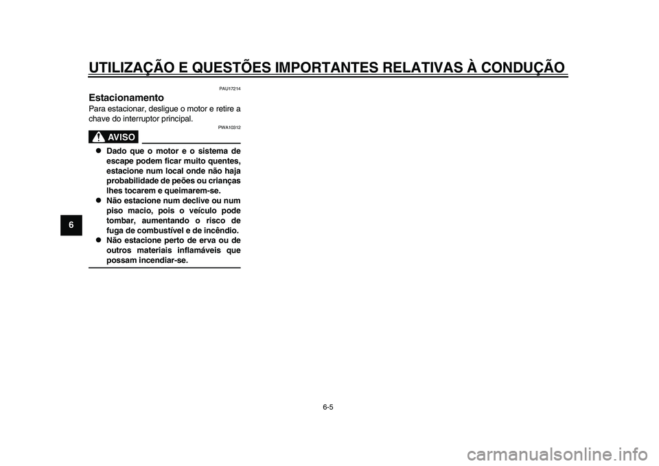 YAMAHA YZF-R1 2015 Manual de utilização (in Portuguese) UTILIZAÇÃO E QUESTÕES IMPORTANTES RELATIVAS À CONDUÇÃO\
6-5
1
2
3
4
56
7
8
9
10
11
12
PAU17214
EstacionamentoPara estacionar, desligue o motor e retire a
chave do interruptor principal.
AVISO
P YAMAHA YZF-R1 2015 Manual de utilização (in Portuguese) UTILIZAÇÃO E QUESTÕES IMPORTANTES RELATIVAS À CONDUÇÃO\
6-5
1
2
3
4
56
7
8
9
10
11
12
PAU17214
EstacionamentoPara estacionar, desligue o motor e retire a
chave do interruptor principal.
AVISO
P