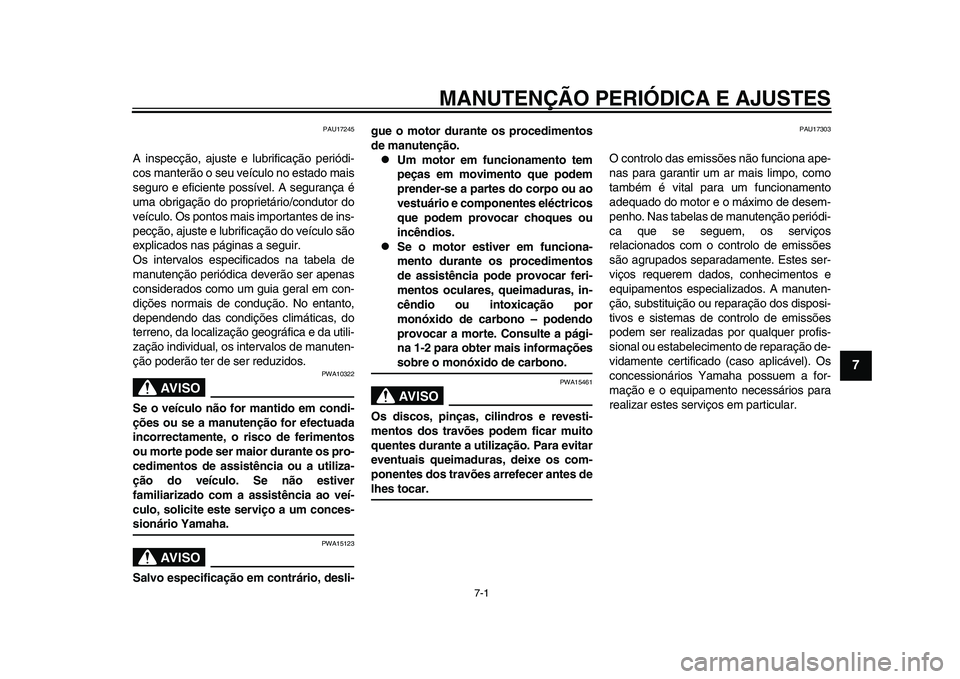 YAMAHA YZF-R1 2015 Manual de utilização (in Portuguese) 7-1
1
2
3
4
5
678
9
10
11
12
MANUTENÇÃO PERIÓDICA E AJUSTES
PAU17245
A inspecção, ajuste e lubrificação periódi-
cos manterão o seu veículo no estado mais
seguro e eficiente possível. A seg YAMAHA YZF-R1 2015 Manual de utilização (in Portuguese) 7-1
1
2
3
4
5
678
9
10
11
12
MANUTENÇÃO PERIÓDICA E AJUSTES
PAU17245
A inspecção, ajuste e lubrificação periódi-
cos manterão o seu veículo no estado mais
seguro e eficiente possível. A seg