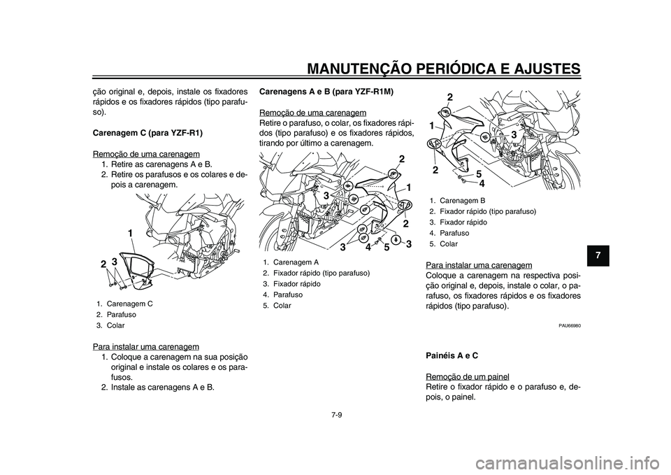 YAMAHA YZF-R1 2015 Manual de utilização (in Portuguese) MANUTENÇÃO PERIÓDICA E AJUSTES
7-9
1
2
3
4
5
678
9
10
11
12
ção original e, depois, instale os fixadores
rápidos e os fixadores rápidos (tipo parafu-
so).
Carenagem C (para YZF-R1)
Remoção de YAMAHA YZF-R1 2015 Manual de utilização (in Portuguese) MANUTENÇÃO PERIÓDICA E AJUSTES
7-9
1
2
3
4
5
678
9
10
11
12
ção original e, depois, instale os fixadores
rápidos e os fixadores rápidos (tipo parafu-
so).
Carenagem C (para YZF-R1)
Remoção de