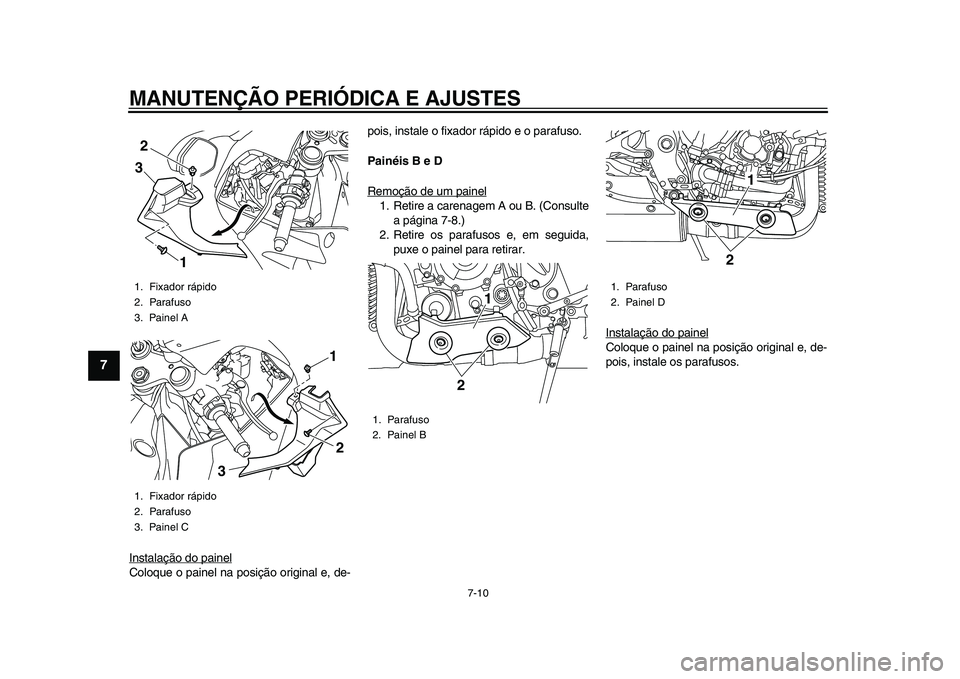 YAMAHA YZF-R1 2015 Manual de utilização (in Portuguese) MANUTENÇÃO PERIÓDICA E AJUSTES
7-10
1
2
3
4
5
67
8
9
10
11
12
Instalação do painelColoque o painel na posição original e, de- pois, instale o fixador rápido e o parafuso.
Painéis B e D
Remoç YAMAHA YZF-R1 2015 Manual de utilização (in Portuguese) MANUTENÇÃO PERIÓDICA E AJUSTES
7-10
1
2
3
4
5
67
8
9
10
11
12
Instalação do painelColoque o painel na posição original e, de- pois, instale o fixador rápido e o parafuso.
Painéis B e D
Remoç